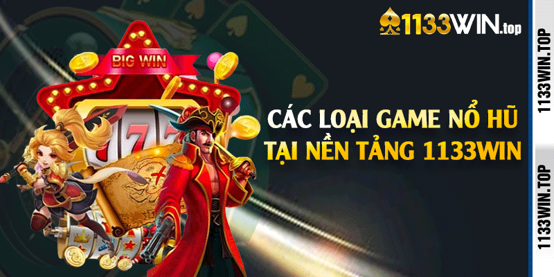 Các loại game nổ hũ tại nền tảng 1133win
