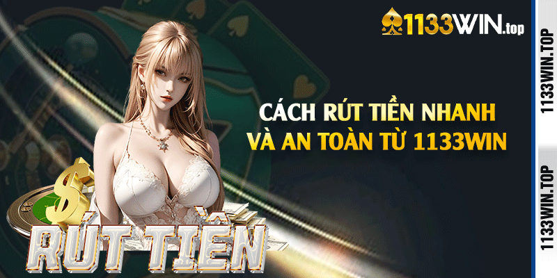 Cách rút tiền nhanh và an toàn từ 1133win